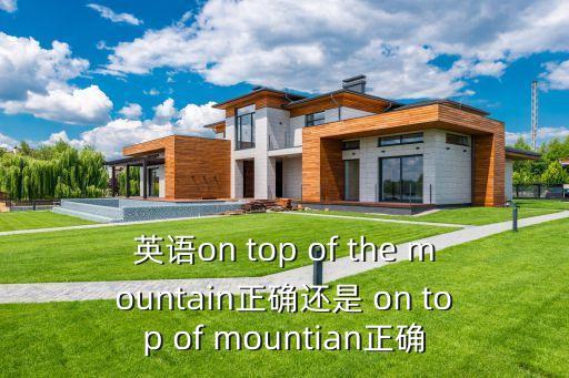 山頂英文，請(qǐng)問(wèn)山頂是the top of the hill嗎那他的反義詞是山底還是山腳是the