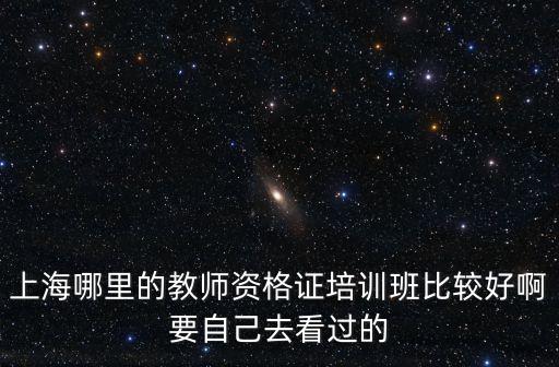上海市師資教育培訓(xùn)，上海那里有正規(guī)一點(diǎn)的報(bào)考教師資格證的考前培訓(xùn)班