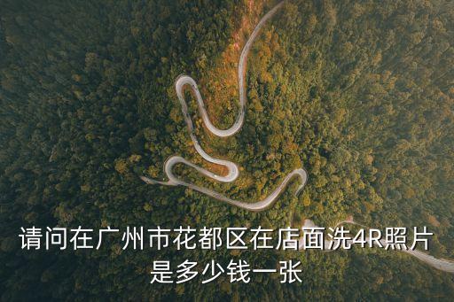請問在廣州市花都區在店面洗4R照片是多少錢一張