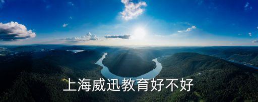 上海威迅教育好不好