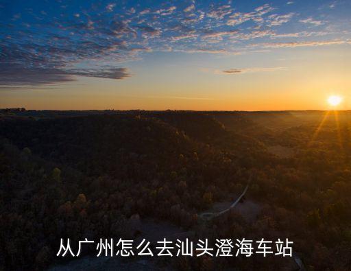 從廣州怎么去汕頭澄海車站
