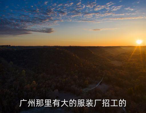 廣州奕局服飾有限公司招聘信息，廣州那里有大的服裝廠招工的