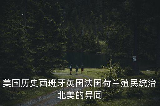 美國歷史西班牙英國法國荷蘭殖民統治北美的異同