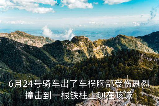 6月24號騎車出了車禍胸部受傷劇烈撞擊到一根鐵柱上現在咳嗽