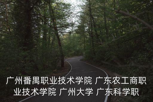 廣州番禺職業技術學院 廣東農工商職業技術學院 廣州大學 廣東科學職