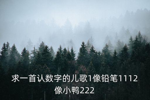 求一首認(rèn)數(shù)字的兒歌1像鉛筆1112像小鴨222
