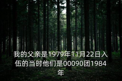 我的父親是1979年11月22日入伍的當時他們是00090團1984年