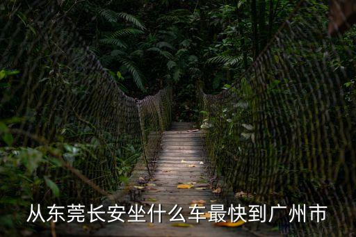 從東莞長安坐什么車最快到廣州市
