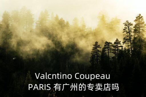 Valcntino Coupeau PARIS 有廣州的專賣店嗎