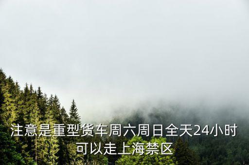 注意是重型貨車周六周日全天24小時可以走上海禁區