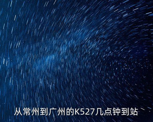 從常州到廣州的K527幾點鐘到站