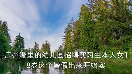 廣州哪里的幼兒園招聘實習生本人女18歲這個暑假出來開始實