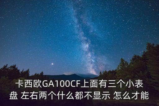 不顯示，卡西歐GA100CF上面有三個小表盤 左右兩個什么都不顯示 怎么才能