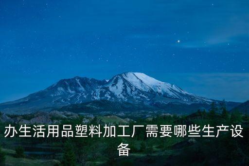辦生活用品塑料加工廠需要哪些生產設備