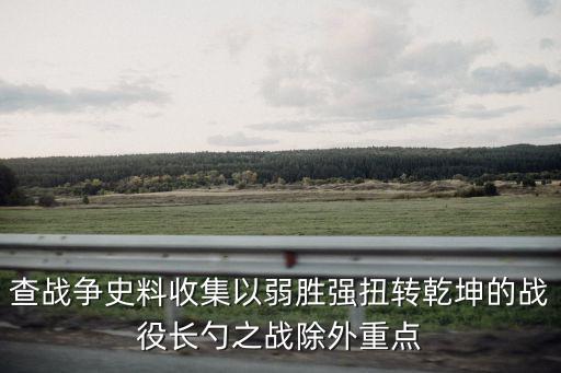 查戰(zhàn)爭史料收集以弱勝強(qiáng)扭轉(zhuǎn)乾坤的戰(zhàn)役長勺之戰(zhàn)除外重點(diǎn)