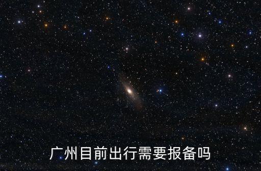 在廣州發燒了需要報備嗎，廣州目前出行需要報備嗎
