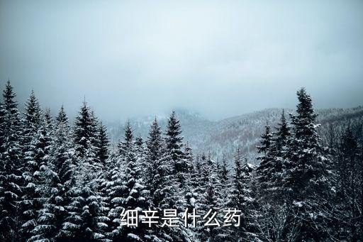 細辛，細辛是什么藥這種藥有什么副作用