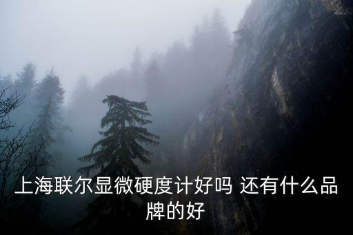 上海聯(lián)爾顯微硬度計(jì)好嗎 還有什么品牌的好