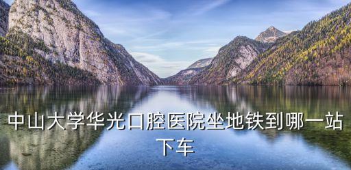廣州中山光華口腔醫院最近地鐵站，廣州光華口腔醫院離哪個車站比較近