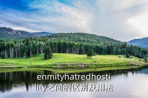 enmity，enmityhatredhostility之間的區別及用法