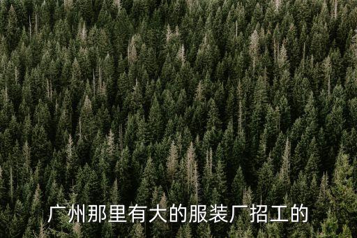 廣州奕局服飾有限公司招聘，廣州那里有大的服裝廠招工的
