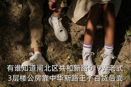 有誰知道閘北區(qū)共和新路619弄老式3層樓公房靠中華新路王子百貨后面