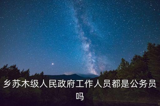 政府工作人員，政府工作人員職稱城鎮(zhèn)鄉(xiāng)主要包括