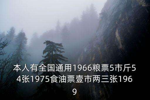 本人有全國通用1966糧票5市斤54張1975食油票壹市兩三張1969