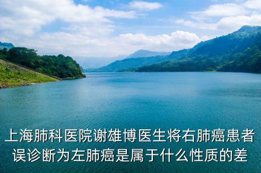 上海肺科醫院謝雄博醫生將右肺癌患者誤診斷為左肺癌是屬于什么性質的差