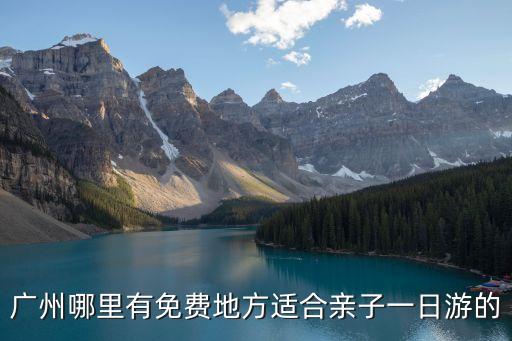 廣州哪里有免費地方適合親子一日游的