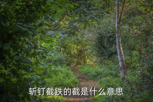 斬釘截鐵的截是什么意思
