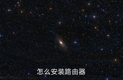 怎么安裝路由器，路由器怎么裝