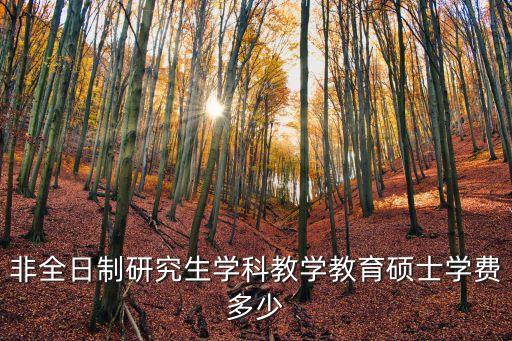 廣州大學非全日制研究生學費多少，在研研究生學費是如何收取的會很貴嗎