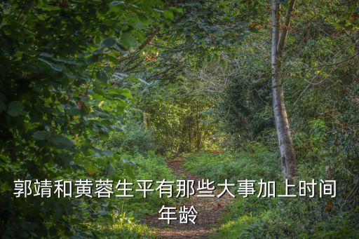 黃蓉野史，郭靖和黃蓉生平有那些大事加上時間 年齡