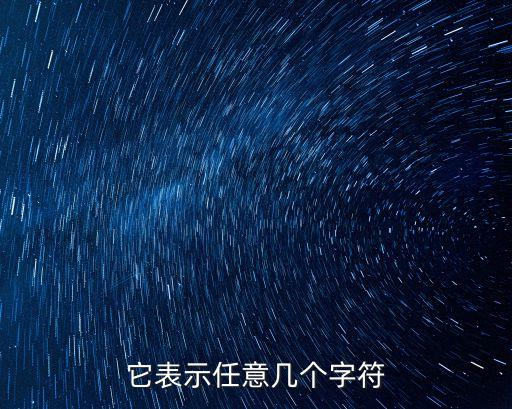 任意的符號，它表示任意幾個字符