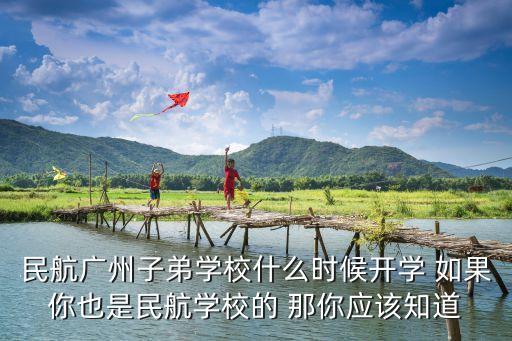 民航廣州子弟學校什么時候開學 如果你也是民航學校的 那你應該知道