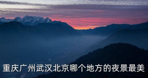 廣州夜景和武漢夜景，重慶廣州武漢北京哪個地方的夜景最美