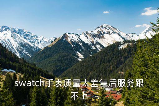 swatch手表質量太差售后服務跟不上