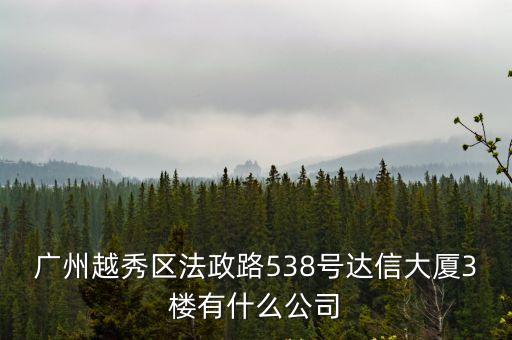 廣州越秀區法政路538號達信大廈3樓有什么公司
