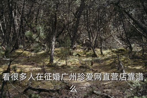 看很多人在征婚廣州珍愛網(wǎng)直營店靠譜么
