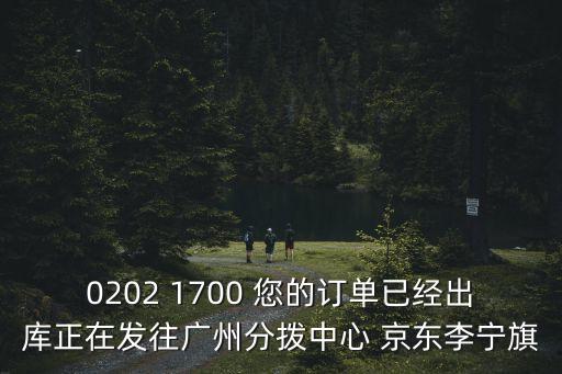 廣州電影家協(xié)會進去吧，0202 1700 您的訂單已經(jīng)出庫正在發(fā)往廣州分撥中心 京東李寧旗