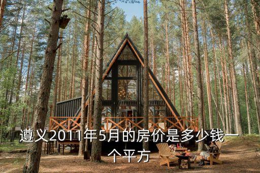 遵義2011年5月的房價是多少錢一個平方