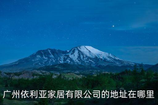 廣州依利亞家居有限公司的地址在哪里