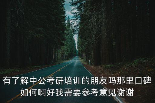 有了解中公考研培訓的朋友嗎那里口碑如何啊好我需要參考意見謝謝