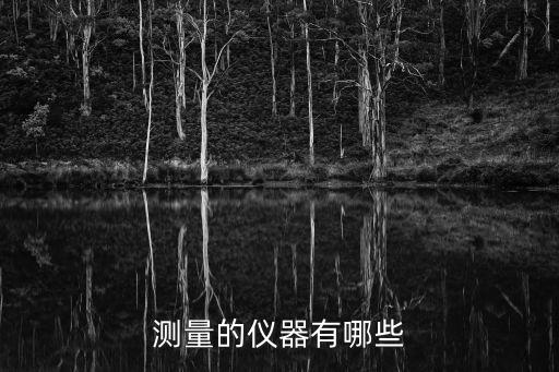 測(cè)量工具有哪些，測(cè)量的儀器有哪些