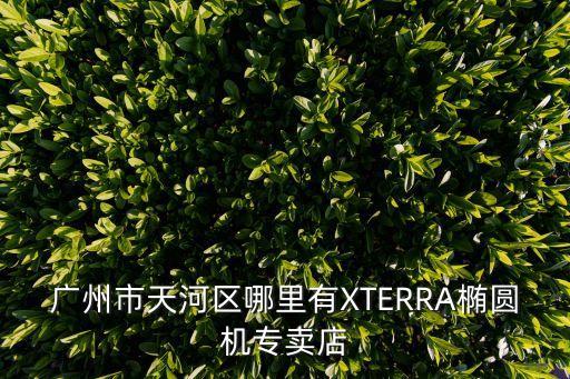 廣州橢圓機(jī)實(shí)體店，親們廣州哪里有賣(mài)橢圓機(jī)啊跪求地址