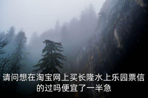 請問想在淘寶網上買長隆水上樂園票信的過嗎便宜了一半急