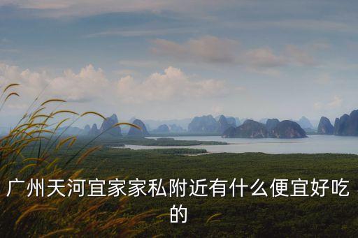 廣州宜家蛋糕半價(jià)，廣州天河宜家家私附近有什么便宜好吃的