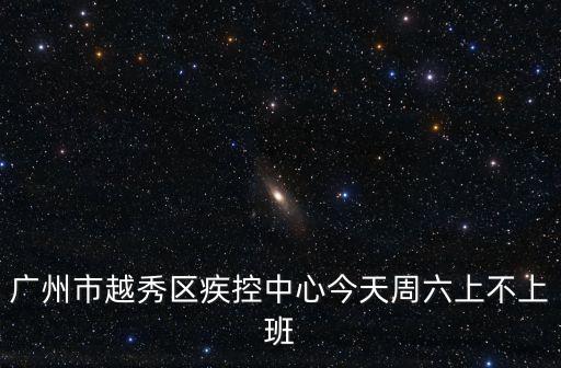 廣州市越秀區疾控中心今天周六上不上班