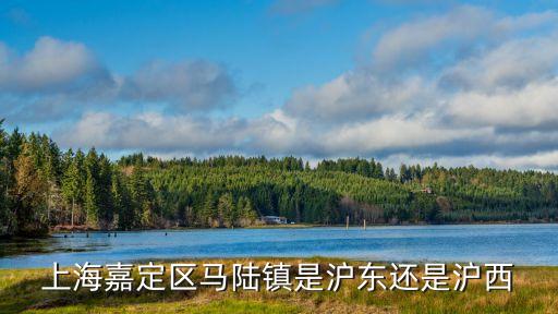 上海嘉定區馬陸鎮是滬東還是滬西